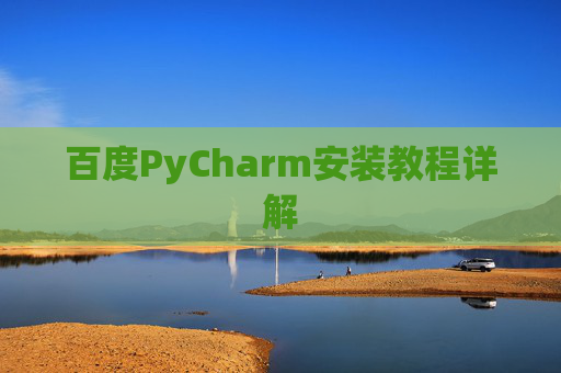百度PyCharm安装教程详解